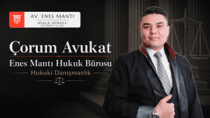 Çorum Avukat Enes Mantı Hukuk Bürosu Hukuki Danışmanlık