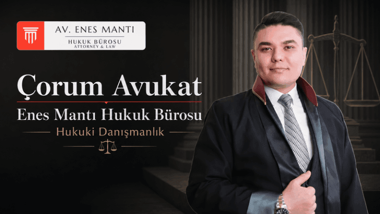 Çorum Avukat Enes Mantı Hukuk Bürosu Hukuki Danışmanlık